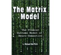 Matrix Model (third edition): The Premier Systems Model of Neuro-Semantics