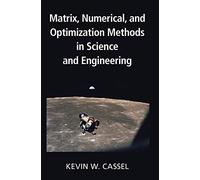 Matrix, Numerical, and Optimization Methods in Science and Engineering