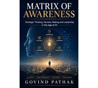 MATRIX OF AWARENESS: Strategic Thinking, Decision-Making and Leadership in the Age of AI