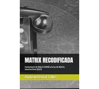 MATRIX RECODIFICADA: Comentario de Matrix (1999) a la luz de Matrix resurrections (2021)
