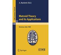 Matroid Theory and Its Applications: Lectures given at a Summer School of the Centro Internazionale Matematico Estivo (C.I.M.E.) held in Varenna ... 2, 1980: 83 (C.I.M.E. Summer Schools, 83)