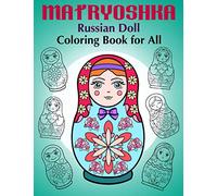 Matryoshka Russian Doll - Coloring Book for All: Russian Nesting Dolls, Stacking Dolls, Babushka Dolls - Coloring Book for Adults and Children