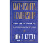 Matsushita Leadership: Lessons from the 20th Century's Most Remarkable Entrepreneur