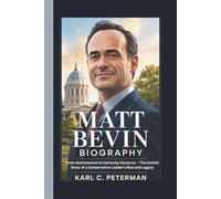 MATT BEVIN BIOGRAPHY: From Businessman to Kentucky Governor - The Untold Story of a Conservative Leader’s Rise and Legacy