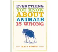 Matt Brown - Everything You Know About Animals is Wrong - New Hardback - Q245z