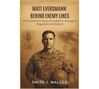 MATT EVERSMANN: BEHIND ENEMY LINES: The Untold True Story of a Soldier’s Courage in Mogadishu and Beyond