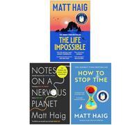 Matt Haig Collection 3 Books Set (The Life Impossible, Notes on a Nervous Planet & How to Stop Time)