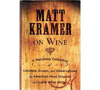 Matt Kramer on Wine: A Matchless Collection of Columns, Essays and Observations by America's Most Original and Lucid Wine Writer