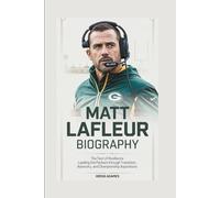 MATT LAFLEUR BIOGRAPHY: The Test of Resilience - Leading the Packers Through Transition, Adversity, and Championship Aspirations