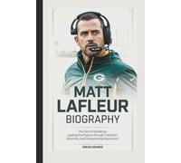 MATT LAFLEUR BIOGRAPHY: The Test of Resilience - Leading the Packers Through Transition, Adversity, and Championship Aspirations