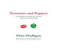 Matt Mulligan Tomatoes & Peppers: A metaphorical tale for anyone who cares Matt Mulligan Multicolor