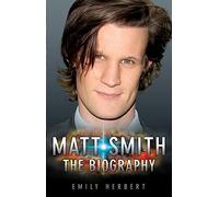 Matt Smith - The Biography