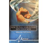 Matt Sorger - How to pull your future into your now: Advancing YOUR Destiny