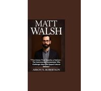 MATT WALSH: “The Voice That Sparks a Nation - The Controversial Commentator Who Challenges Ideas and Shaped Cultural Debates”