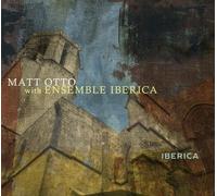 Matt Otto & Ensemble Iberica - Iberica