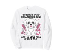 Matted Dogs Need Heroes Too Dog Groomer Grooming Sweatshirt