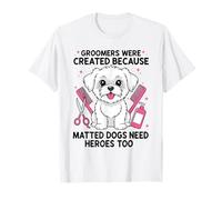 Matted Dogs Need Heroes Too Dog Groomer Grooming T-Shirt