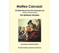 Matteo Carcassi: 10 Petite Pieces from the Romantic Era In Tablature and Modern Notation For Baritone Ukulele