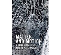 Matter and Motion : A Brief History of Kinetic Materialism