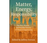 Matter, Energy, Responsibility: The Past, Present, and Possible Futures of Chemical Engineering