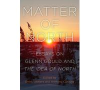 Matter of North : Essays on Glenn Gould and The Idea of North