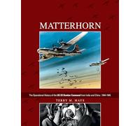 Matterhorn--The Operational History of the US XX Bomber Command from India and China: 1944-1945