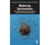 Mattering Spiritualities : Performative Experiments for a Radical Imagining of the World Becoming