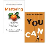 Mattering The Secret to Building a Life of Deep Connection and Purpose By Jennifer Breheny Wallace & You Can By George Matthew Adams 2 Books Collection Set