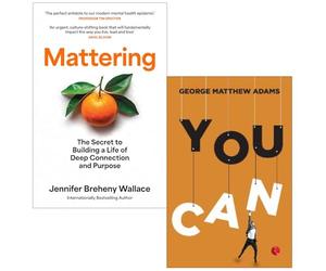 Mattering The Secret to Building a Life of Deep Connection and Purpose By Jennifer Breheny Wallace & You Can By George Matthew Adams 2 Books Collection Set