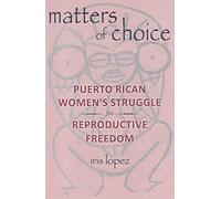 Matters of Choice: Puerto Rican Women's Struggle for Reproductive Freedom