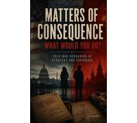 Matters of Consequence What Would You Do?: Cold War Scenarios of Strategy and Espionage