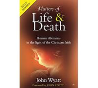 Matters of Life and Death: Human Dilemmas in the Light of the Christian Faith (2nd Edition)