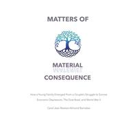 Matters of Material Consequence: How a Young Family Emerged From a Couple’s Struggle to Survive Economic Depression, The Dust Bowl, and World War II