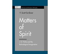 Matters of Spirit: J. G. Fichte and the Technological Imagination (American and European Philosophy)