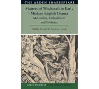 Matters of Witchcraft in Early Modern English Drama: Materiality, Embodiment and Evidence (Arden Studies in Early Modern Drama)