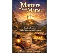 Matters That matter: Timeless Truths for Today’s Trials, Triumphs, and Treasures