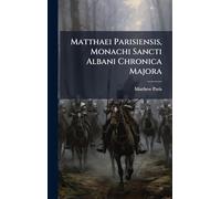 Matthaei Parisiensis, Monachi Sancti Albani Chronica Majora