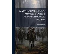Matthaei Parisiensis, Monachi Sancti Albani Chronica Majora