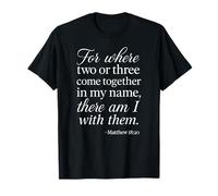 Matthew 18 20 Where Two Or Three Gather in My Name Scripture T-Shirt