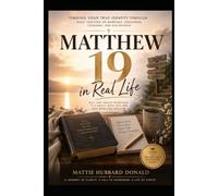 MATTHEW 19 IN REAL LIFE: Finding Your True Identity Through Jesus’ Teaching on Marriage, Singleness, Covenant, and Discipleship