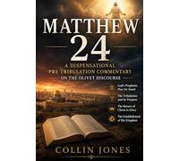 Matthew 24: A Dispensational Pre-Tribulation Commentary on the Olivet Discourse