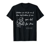 Matthew 25 40 25:40 Gospel Bible Verse Jesus Quote Christian T-Shirt