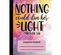 "Matthew 5:16 Nothing could dim her Light" Composition Notebook: 110 Pages | wide ruled, 7.5 x 9.75 | Beautiful, Inspirational Christian ... Leaders, or anyone who needs a lift in life.
