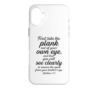 Matthew 7:5 First Take The Plank Out Of Your Own Eye Bible Case for iPhone 16 Plus