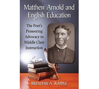 Matthew Arnold and English Education: The Poet's Pioneering Advocacy in Middle Class Instruction
