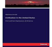 Matthew Arnold Civilization in the United States:First & last Impressions of Matthew Arnold Multicolor