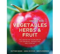 Matthew Biggs's Complete Book of Vegetables: The Complete Book of Vegetables, Herbs & Fruit