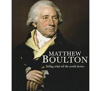 Matthew Boulton: Selling What All the World Desires