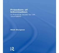 Matthew Burgess Freedom of Information: A Practical Guide for UK Journalists Matthew Burgess Multicolor