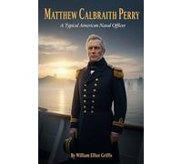 Matthew Calbraith Perry: A Typical American Naval Officer
